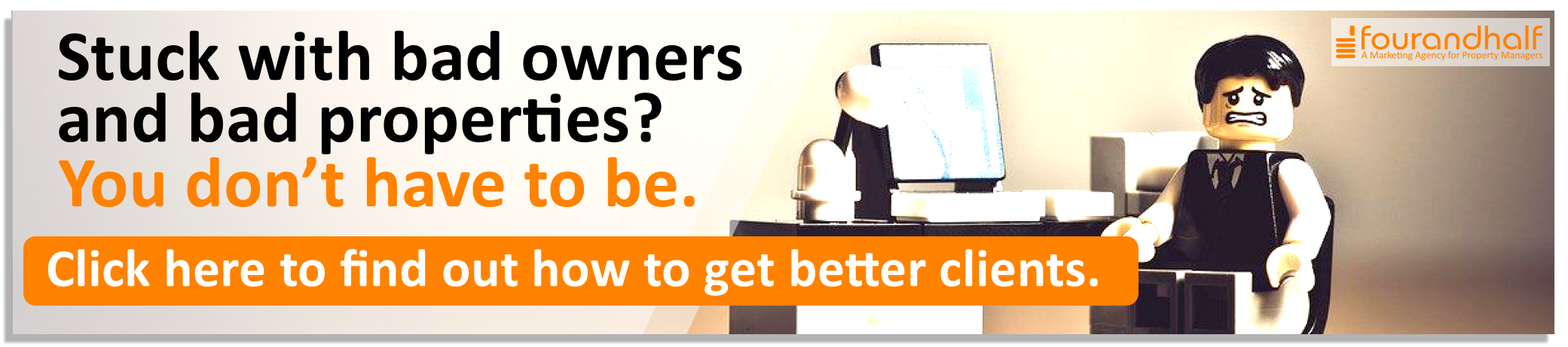 Stuck with bad owners and bad properties? You don't have to be. Click Here to Find out How to Get Better Clients Stuck with bad owners and bad properties? You don't have to be. Click Here to Find out How to Get Better Clients